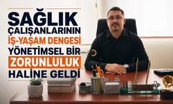 Sağlık Çalışanlarının İş-Yaşam Dengesi Yönetimsel Bir Zorunluluk Haline Geldi