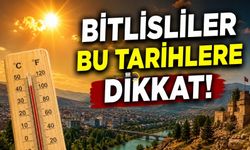 Bitlis Yanacak! O Tarihlere Dikkat