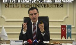 Bitlis Valisi Karakaya: “26 alana lisans verdik”