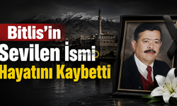 Bitlis’in sevilen siması  hayatını kaybetti