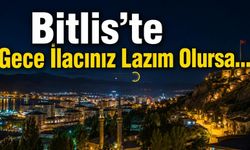 Bitlis’te Gece İlacınız Lazım Olursa…