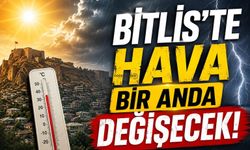 Bitlis’te Hava Bir Anda Değişecek!