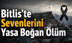 Bitlis'te Sevenlerini Yasa Boğan Ölüm