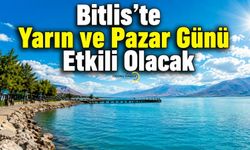 Bitlis’te Yarın ve Pazar Günü Etkili Olacak