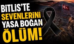 Bitlis'te Sevenlerini Yasa Boğan Ölüm!
