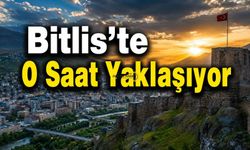 Bitlis’te O Saat Yaklaşıyor