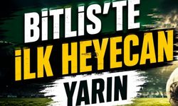 Bitlis’te İlk Heyecan Yarın