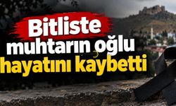 Bitlis’te Muhtarın Oğlu Hayatını Kaybetti
