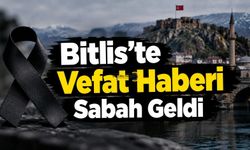 Bitlis’te Vefat Haberi Sabah Geldi