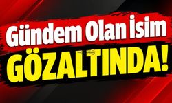 Gündem Olan İsim Gözaltında!
