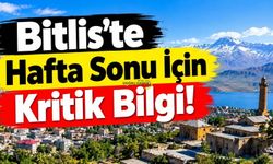 Bitlis’te Hafta Sonu İçin Kritik Bilgi!