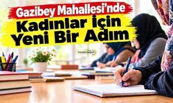 Gazibey Mahallesi’nde Kadınlar İçin Yeni Bir Adım