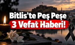 Bitlis’te Peş Peşe 3 Vefat Haberi!