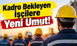 Kadro Bekleyen İşçilere Yeni Umut!