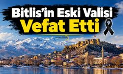 Bitlis’in Eski Valisi Vefat Etti