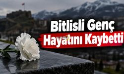 Bitlisli Genç Hayatını Kaybetti
