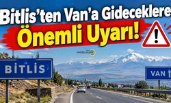 Bitlis’ten Van'a Gideceklere Önemli Uyarı!