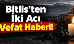 Bitlis’ten İki Acı Vefat Haberi!