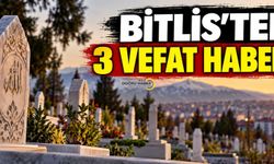 Bitlis’ten Üç Vefat Haber!