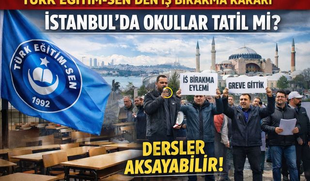 Türk Eğitim-Sen İş Bırakma Kararı Aldı: İstanbul’da Okullar Tatil mi?