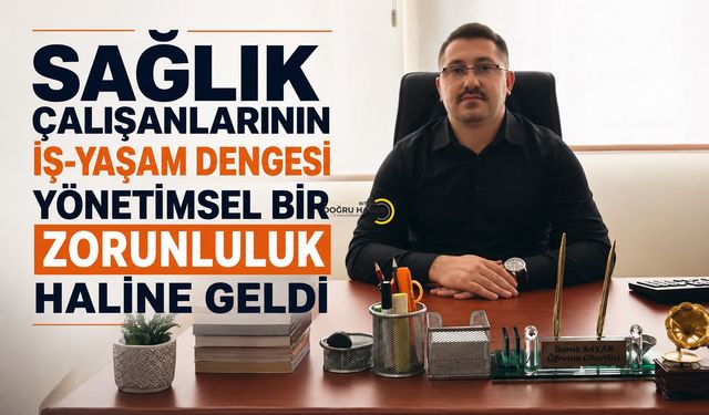 Sağlık Çalışanlarının İş-Yaşam Dengesi Yönetimsel Bir Zorunluluk Haline Geldi