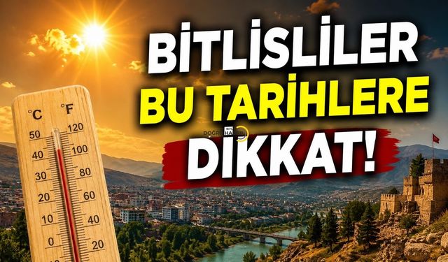 Bitlis Yanacak! O Tarihlere Dikkat