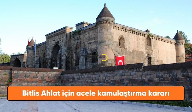 Bitlis Ahlat için acele kamulaştırma kararı Resmî Gazete'de