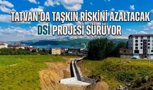 Tatvan'da Taşkın Riskini Azaltacak DSİ Projesi Sürüyor