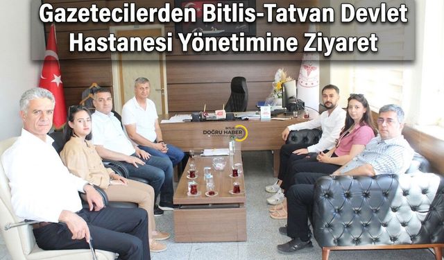 Bitlis Basınından Tatvan Devlet Hastanesi yönetimine ziyaret