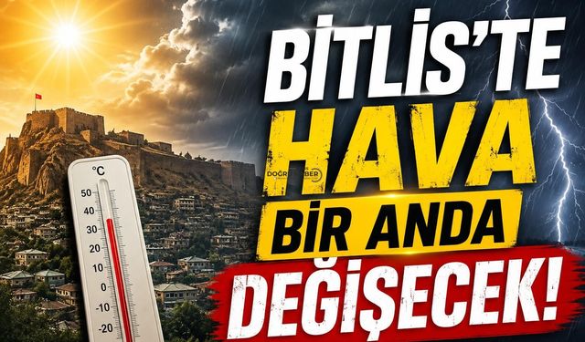 Bitlis’te Hava Bir Anda Değişecek!