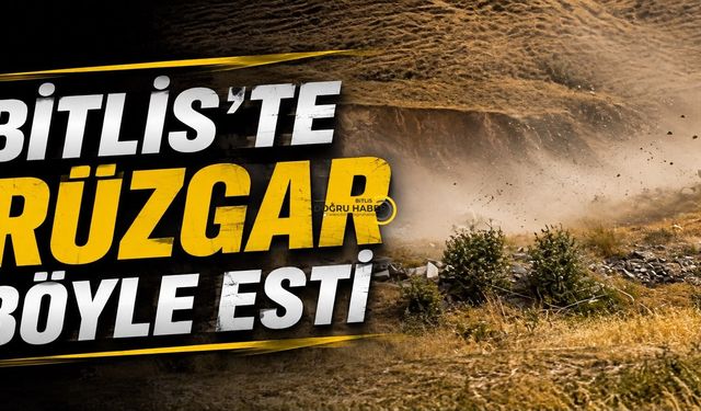 Bitlis’te Rüzgar Böyle Esti!
