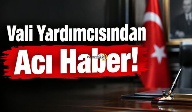 Vali Yardımcısından Acı Haber!