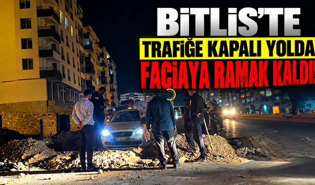 Bitlis’te Trafiğe Kapalı Yolda Faciaya Ramak Kaldı!
