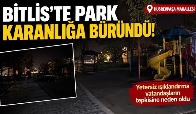 Bitlis’te Park Karanlığa Büründü!