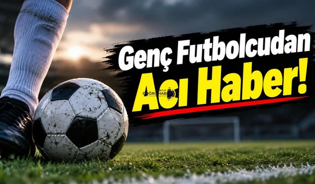 Genç Futbolcudan Acı Haber!