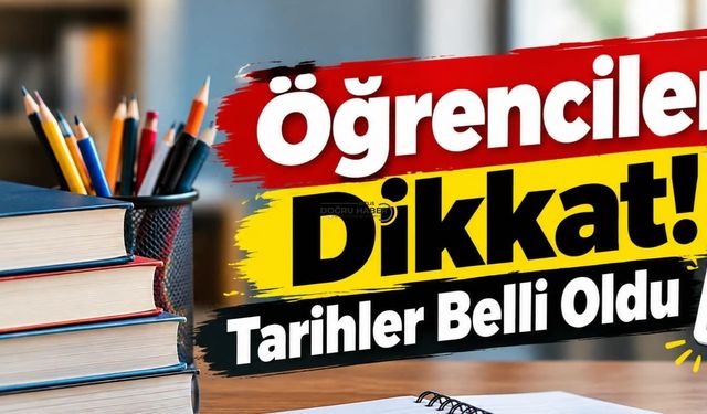 Öğrenciler Dikkat! Tarihler Belli Oldu