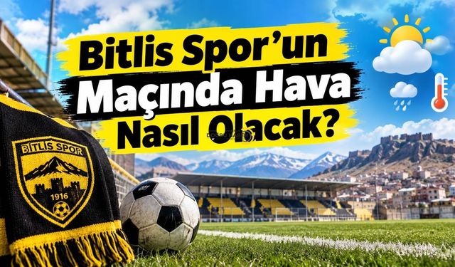 Bitlis Spor’un Maçında Hava Nasıl Olacak?