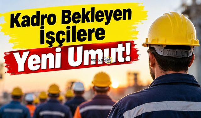 Kadro Bekleyen İşçilere Yeni Umut!