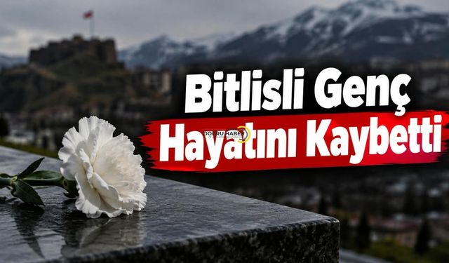 Bitlisli Genç Hayatını Kaybetti