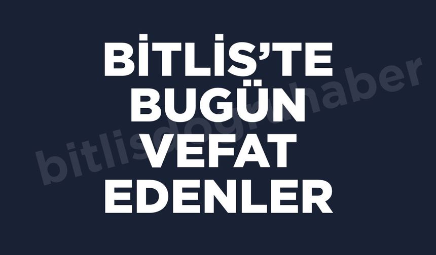 26 Haziran Bitlis bugün vefat edenler