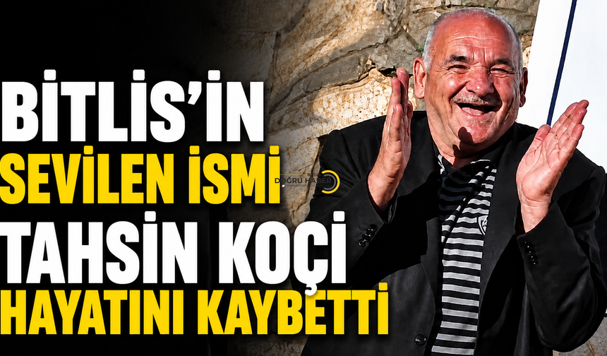 Bitlis’in Sevilen İsmi Tahsin Koçi Hayatını Kaybetti