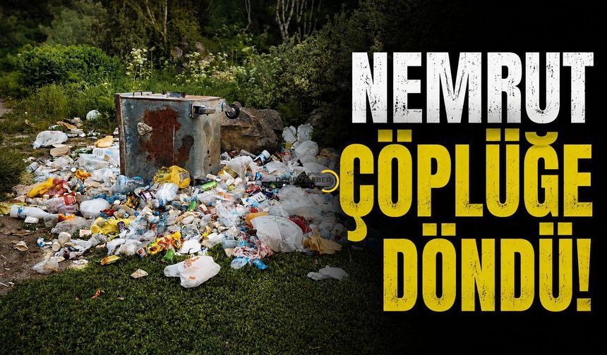 Nemrut'ta Değişen Bir Şey Yok! Çöpler Tepki Çekiyor