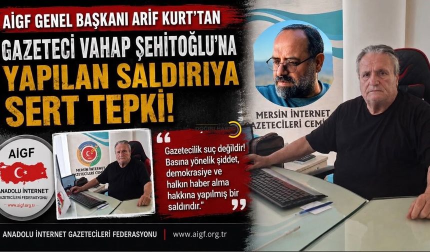 AİGF Genel Başkanı Arif Kurt’tan Gazeteci Vahap Şehitoğlu’na Yapılan Saldırıya Kınama
