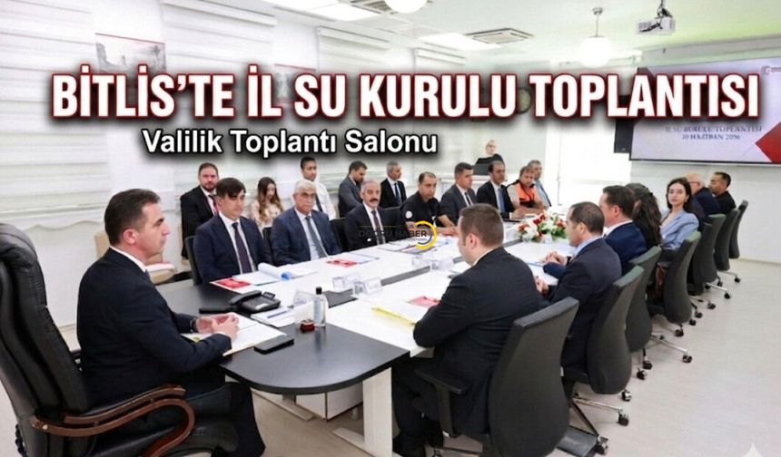 Bitlis'te İl Su Kurulu Toplantısı Gerçekleştirildi