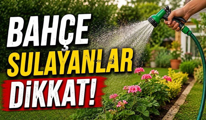 Bahçe Sulayanlar Dikkat! Kesintiler Kapıda