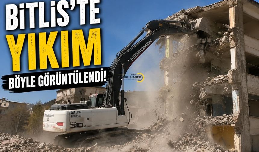 Bitlis’te Yıkım Böyle Görüntülendi!