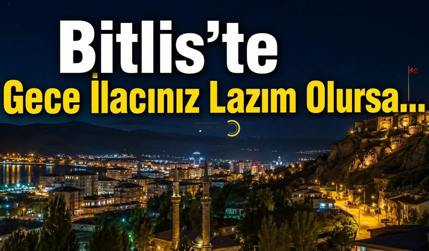Bitlis’te Gece İlacınız Lazım Olursa…