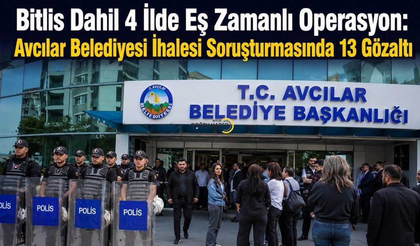Bitlis Dahil 4 İlde Eş Zamanlı Operasyon: Avcılar Belediyesi İhalesi Soruşturmasında 13 Gözaltı
