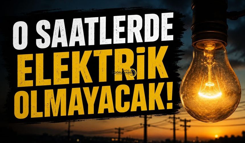 Bitlis'te O Saatlerde Elektrik Olmayacak!