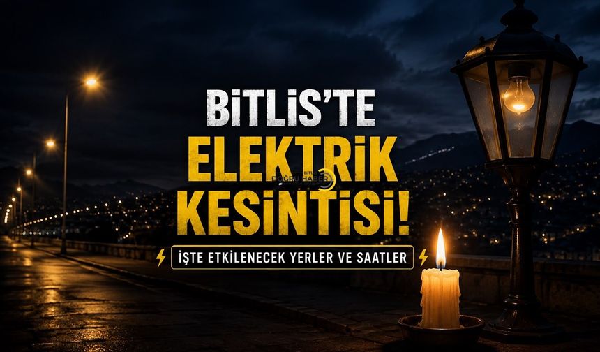Bitlis’te Yarın Elektrik Kesintisi Alarmı! İşte Elektrik Verilemeyecek İlçe, Mahalle ve Saatler